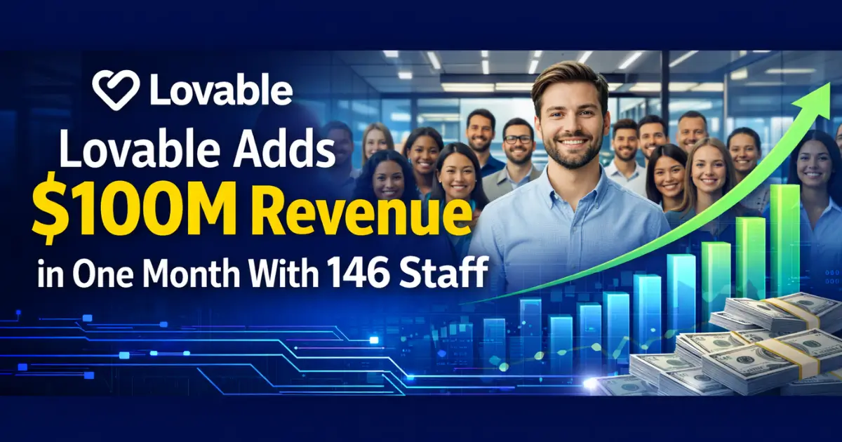Lovable Adds $100M Revenue in One Month With 146 Staff