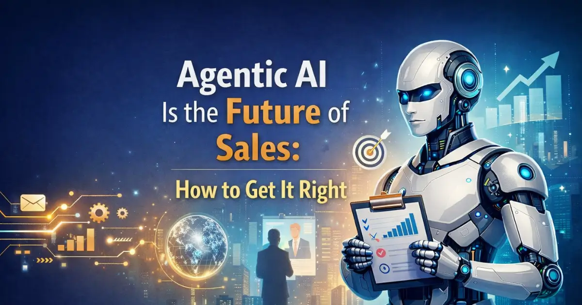 Agentic AI Is the Future of Sales: How to Get It Right