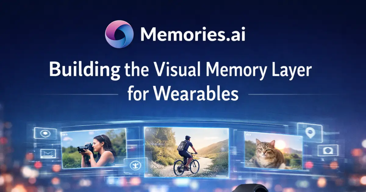 Memories.ai Building the Visual Memory Layer for Wearables