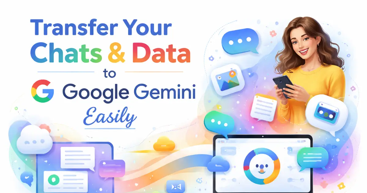 Transfer Your Chats & Data to Google Gemini Easily