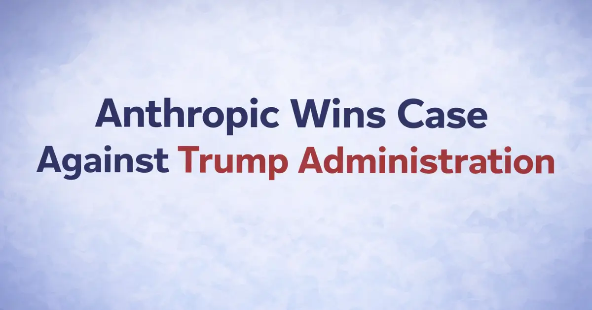 Anthropic Wins Case Against Trump Administration