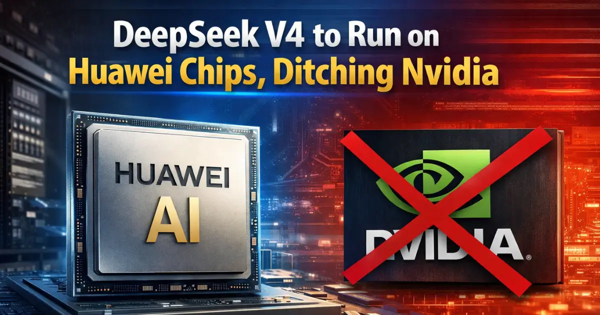 DeepSeek V4 to Run on Huawei Chips, Ditching Nvidia