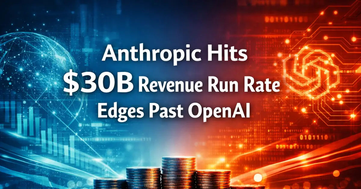 Anthropic Hits $30B Revenue Run Rate, Edges Past OpenAI