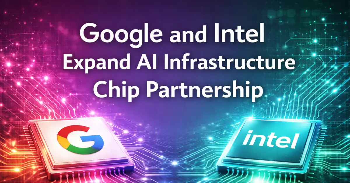Google and Intel Expand AI Infrastructure Chip Partnership