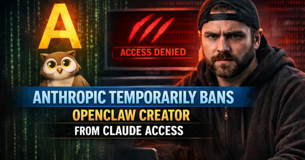 Anthropic Temporarily Bans OpenClaw Creator From Claude Access