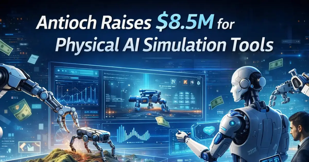 Antioch Raises $8.5M for Physical AI Simulation Tools