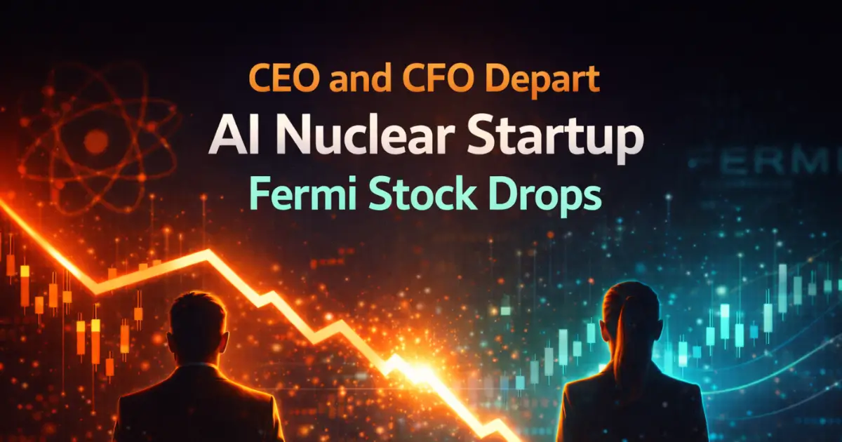 CEO and CFO Depart AI Nuclear Startup Fermi, Stock Drops